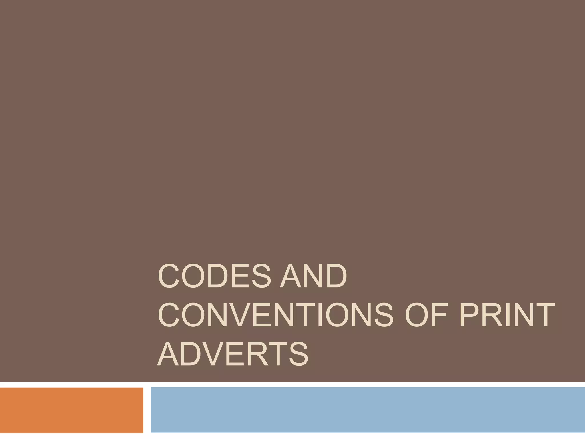 CODES AND
CONVENTIONS OF PRINT
ADVERTS