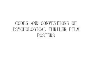 CODES AND CONVENTIONS OF
PSYCHOLOGICAL THRILER FILM
POSTERS
 