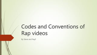 Codes and Conventions of
Rap videos
By Steve and Nayf
 