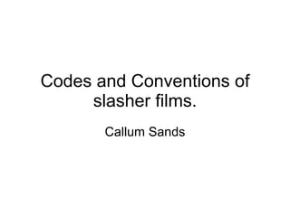 Codes and Conventions of slasher films. Callum Sands 
