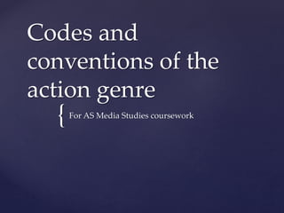 {
Codes and
conventions of the
action genre
For AS Media Studies coursework
 
