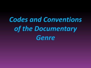 Codes and Conventions
 of the Documentary
        Genre
 