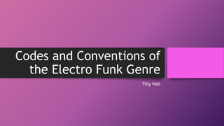 Codes and Conventions of
the Electro Funk Genre
Tilly Hall
 