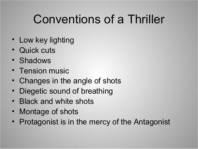 Conventions of a Thriller
• Low key lighting
• Quick cuts
• Shadows
• Tension music
• Changes in the angle of shots
• Dieg...