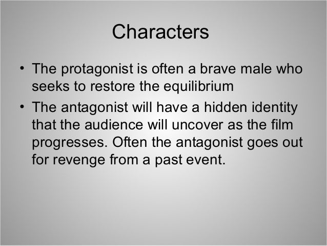 Characters
• The protagonist is often a brave male who
seeks to restore the equilibrium
• The antagonist will have a hidde...