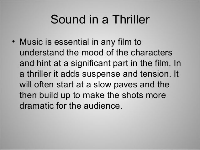 Sound in a Thriller
• Music is essential in any film to
understand the mood of the characters
and hint at a significant pa...