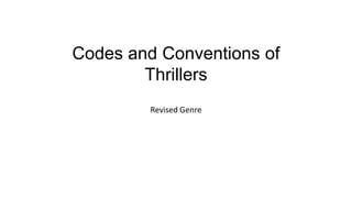 Codes and Conventions of
        Thrillers
         Revised Genre
 