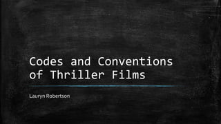 Codes and Conventions
of Thriller Films
Lauryn Robertson
 