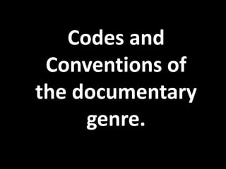 Codes and
Conventions of
the documentary
genre.

 