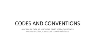 CODES AND CONVENTIONS
ANCILLARY TASK #1 – DOUBLE PAGE SPREAD/LISTINGS
HARMONY WILLSHER, TOBY ALLEN & EMMA NYAMARIWATA
 