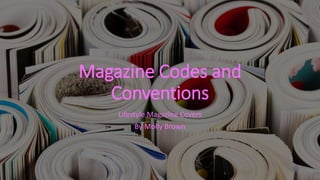 Magazine Codes and
Conventions
Lifestyle Magazine Covers
By Molly Brown
 