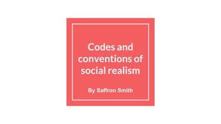 Codes and
conventions of
social realism
By Saffron Smith
 
