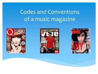 Codes and Conventions 
of a music magazine 
 