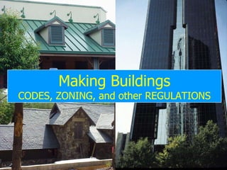 Making Buildings CODES, ZONING, and other REGULATIONS 