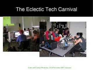 The Eclectic Tech Carnival




 
         Codes and Conduct Workshop, 19­20 November 2007, Lancaster