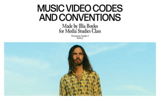 MUSICVIDEOCODES
ANDCONVENTIONS
Made by Illia Boyko
for Media Studies Class
Presentation Number 2
05.09.21
 