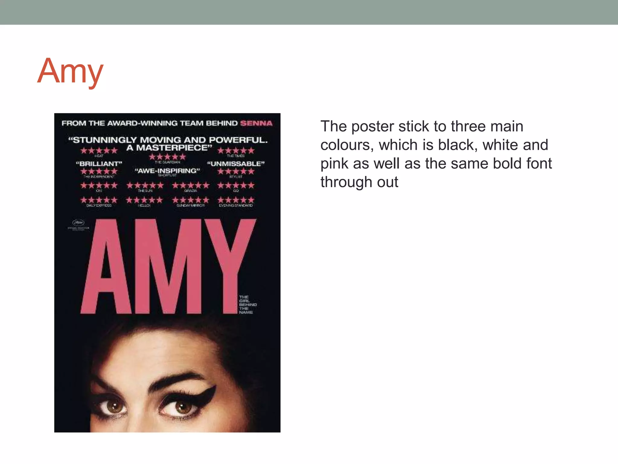 Amy
The poster stick to three main
colours, which is black, white and
pink as well as the same bold font
through out
 