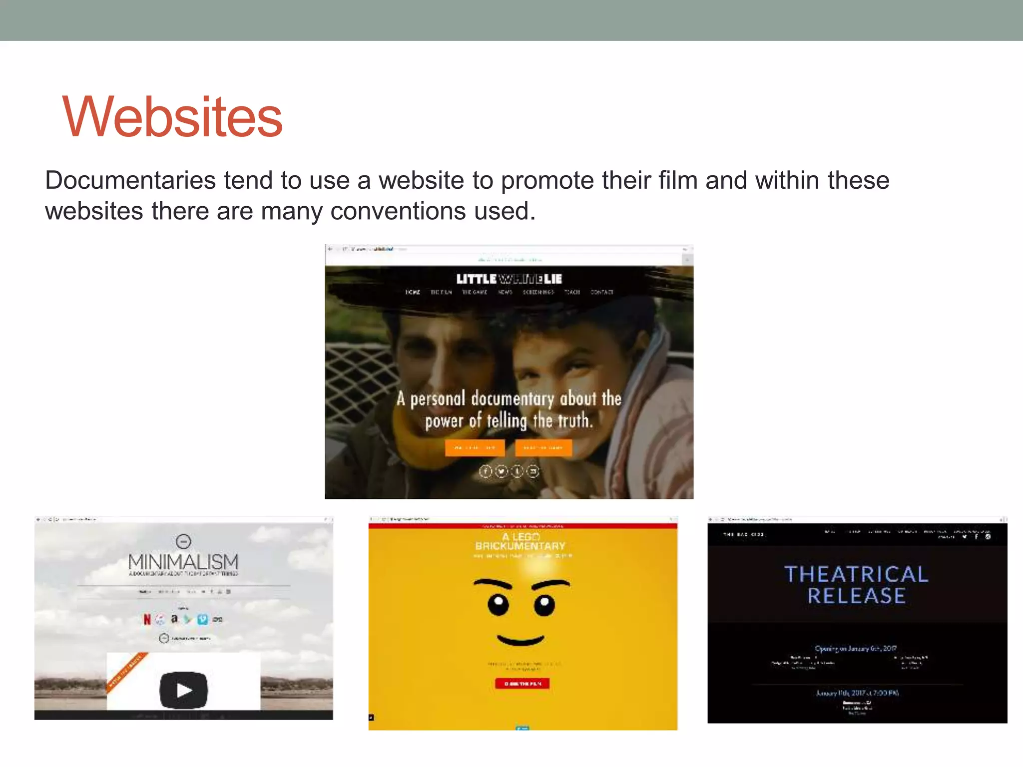 Documentaries tend to use a website to promote their film and within these
websites there are many conventions used.
Websites
 