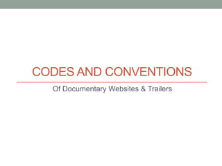CODES AND CONVENTIONS
Of Documentary Websites & Trailers
 