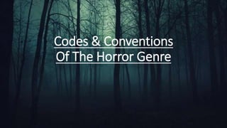 Codes & Conventions 
Of The Horror Genre 
 