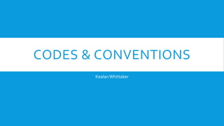 CODES & CONVENTIONS
KealanWhittaker
 