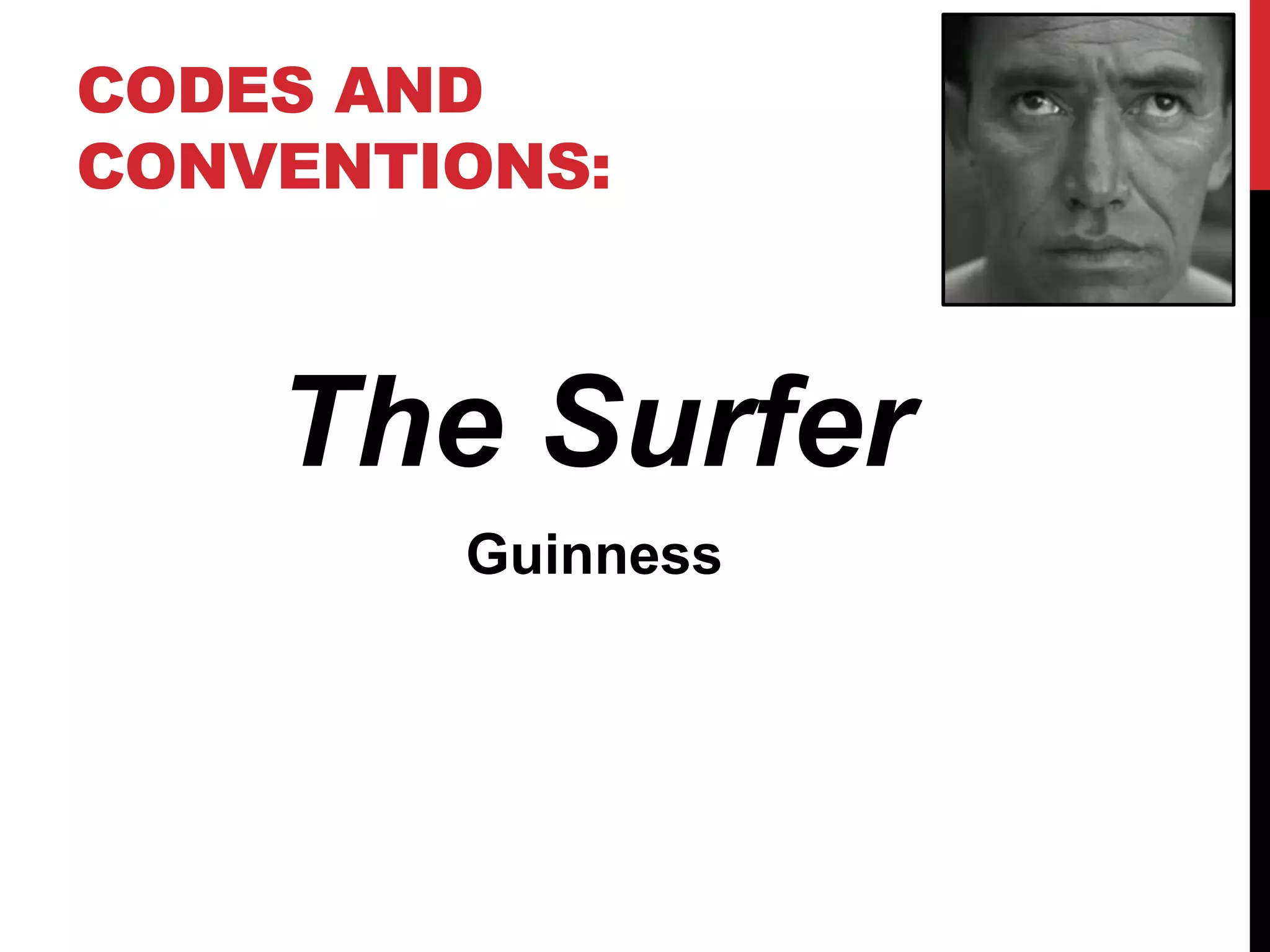 CODES AND
CONVENTIONS:
The Surfer
Guinness
 