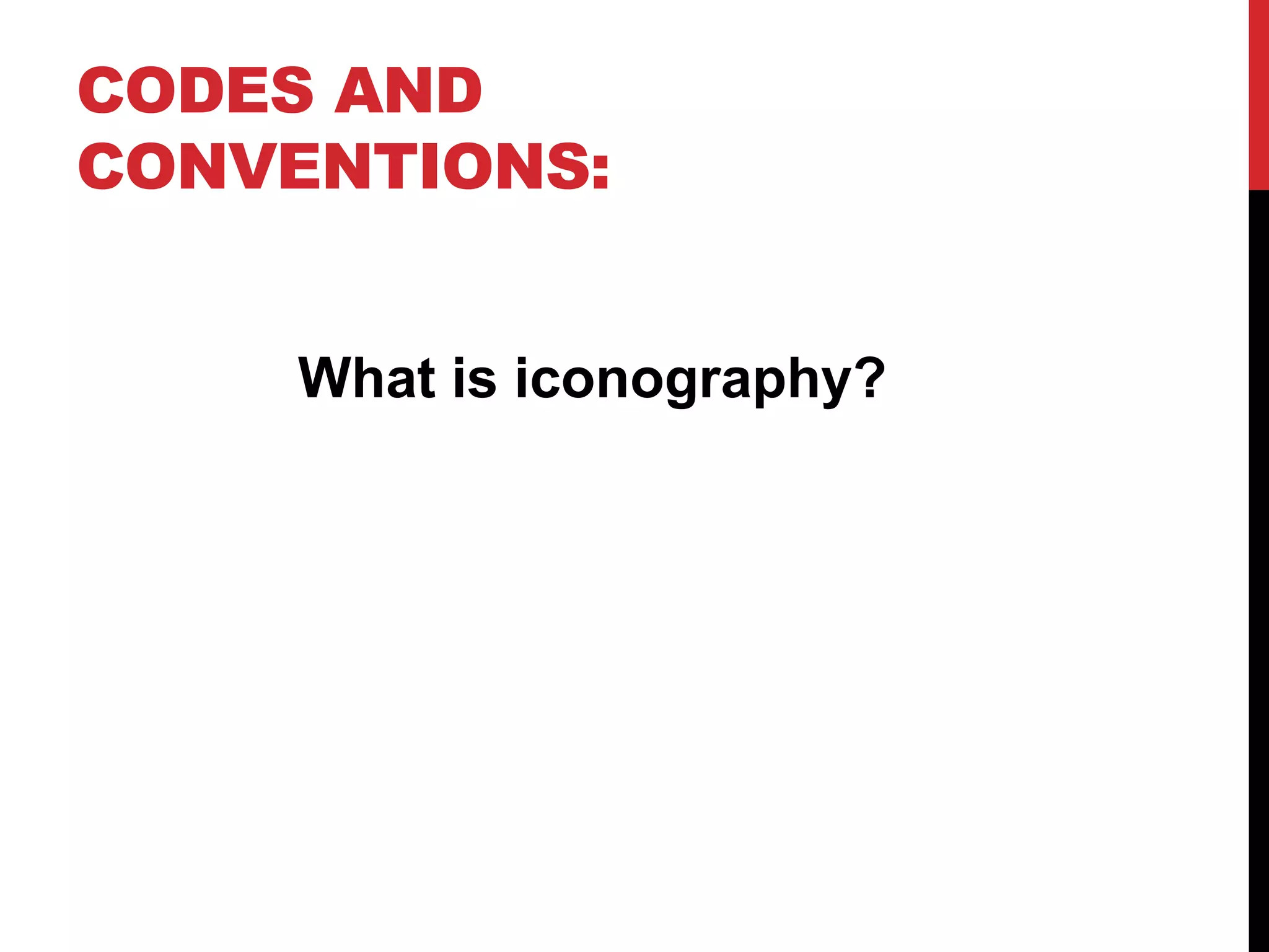 CODES AND
CONVENTIONS:
What is iconography?
 