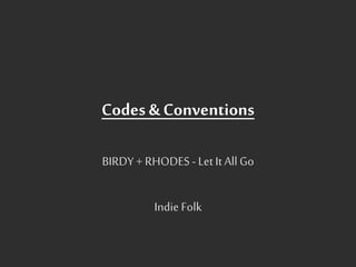 Codes & Conventions
BIRDY + RHODES - LetIt All Go
Indie Folk
 