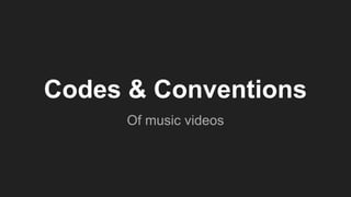 Codes & Conventions
Of music videos
 