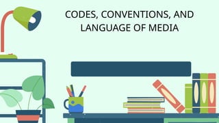 CODES, CONVENTIONS, AND LANGUAGE OF MEDIA.pptx