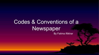 By Fatima Iftikhar
Codes & Conventions of a
Newspaper
 