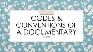 CODES &
CONVENTIONS OF
A DOCUMENTARYLucy Ollier
 