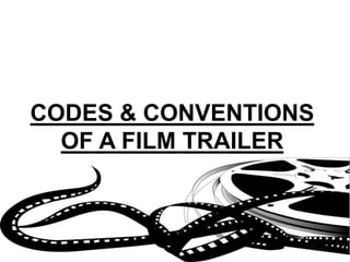 CODES & CONVENTIONS
OF A FILM TRAILER
 