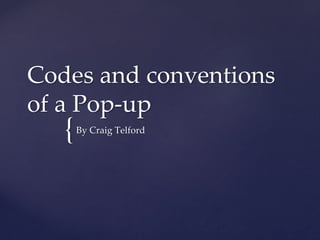 {
Codes and conventions
of a Pop-up
By Craig Telford
 