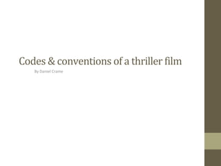 Codes & conventions of a thriller film
By Daniel Crame
 