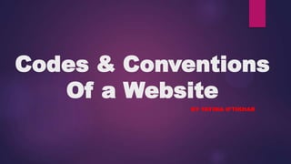 Codes & Conventions
Of a Website
BY FATIMA IFTIKHAR
 