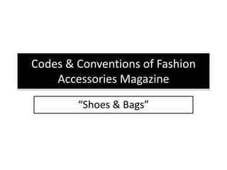 Codes & Conventions of Fashion
Accessories Magazine
“Shoes & Bags”

 