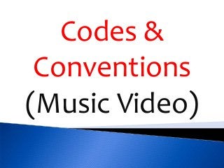 Codes &
Conventions
(Music Video)
 