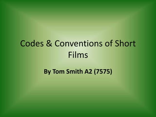 Codes & Conventions of Short Films By Tom Smith A2 (7575) 