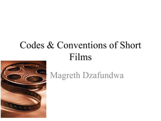 Codes & Conventions of Short
Films
By Magreth Dzafundwa
 