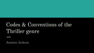 Codes & Conventions of the
Thriller genre
Jasmine Jackson
 