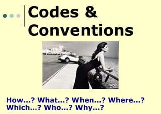 Codes &
Conventions

How...? What...? When...? Where...?
Which…? Who...? Why...?

 