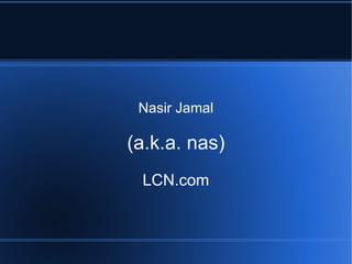 Nasir Jamal (a.k.a. nas) LCN.com 