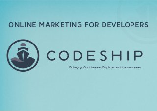 ONLINE MARKETING FOR DEVELOPERS

Bringing Continuous Deployment to everyone.

 