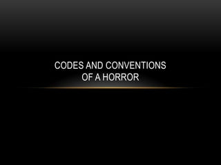 CODES AND CONVENTIONS
     OF A HORROR
 