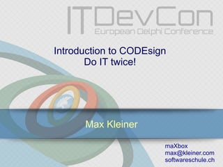 Introduction to CODEsign 
Do IT twice! 
Max Kleiner 
maXbox 
max@kleiner.com 
softwareschule.ch 
 