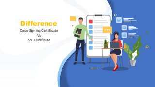 Difference
Code Signing Certificate
Vs
SSL Certificate
 