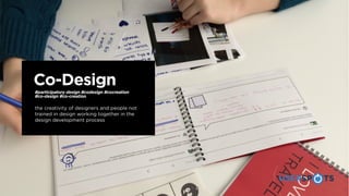 Co-Design
the creativity of designers and people not
trained in design working together in the
design development process
#participatory design #codesign #cocreation
#co-design #co-creation
 