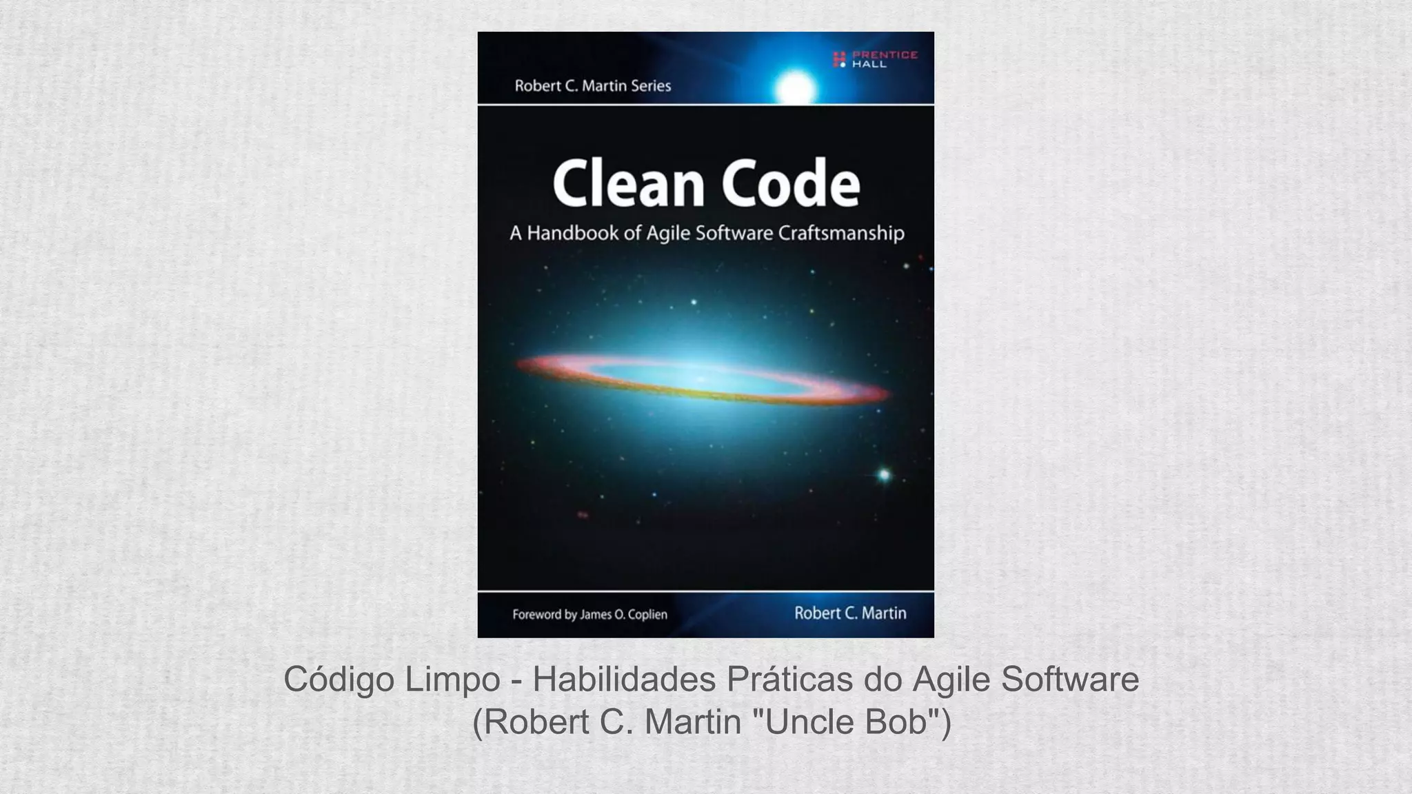 Código Limpo - Habilidades Práticas do Agile Software
(Robert C. Martin "Uncle Bob")
 
