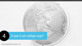 4 O que é um código sujo?
freegoogleslidestemplates.com
 